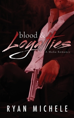 Blood & Loyalties: A Mafia Romance by Ryan Michele