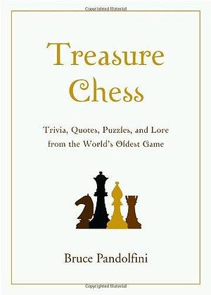 Treasure Chess: Trivia, Quotes, Puzzles, and Lore from the World's Oldest Game by Bruce Pandolfini