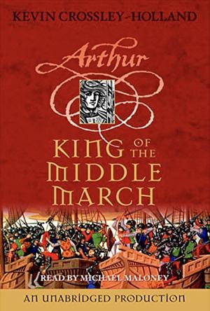 Arthur, King of the Middle March by Kevin Crossley-Holland