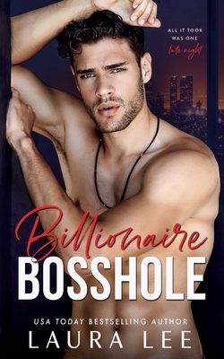Billionaire Bosshole: An Enemies-to-Lovers Office Romance by Laura Lee