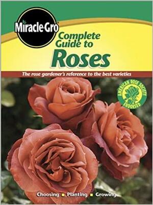 Complete Guide to Roses by Miracle-Gro, Michael D. McKinley
