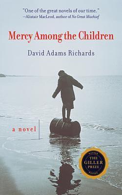 Mercy Among the Children: A Novel by David Adams Richards, David Adams Richards