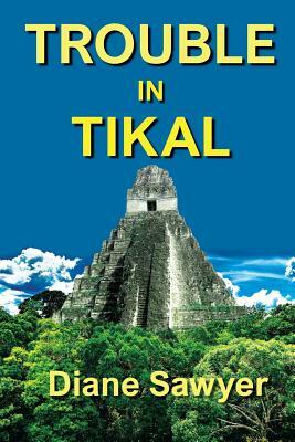 Trouble in Tikal by Diane Sawyer