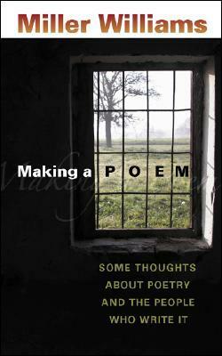 Making a Poem: Some Thoughts about Poetry and the People Who Write It by Miller Williams