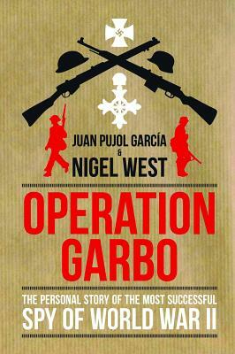 Operation Garbo: The Personal Story of the Most Successful Spy of World War II by Juan Pujol, Nigel West