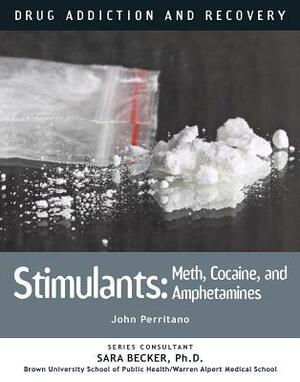 Stimulants: Meth, Cocaine, and Amphetamines by John Perritano