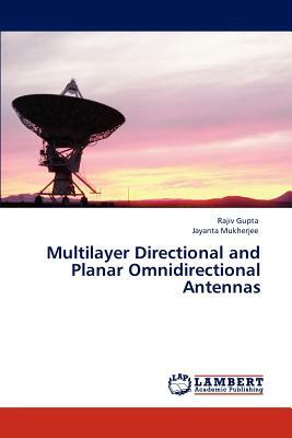 Multilayer Directional and Planar Omnidirectional Antennas by Jayanta Mukherjee, Rajiv Gupta