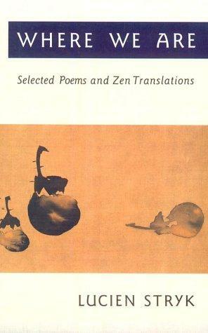 Where We are: Selected Poems and Zen Translations by Lucien Stryk