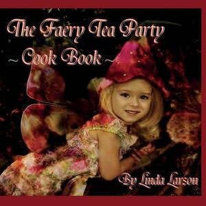 The Faery Tea Party Cook Book (USA version) by Linda Larson