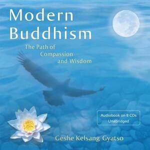 Modern Buddhism: The Path of Compassion and Wisdom by Geshe Kelsang Gyatso