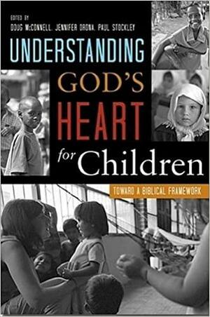 Understanding God's Heart for Children: Toward a Biblical Framework by Jennifer Orona, Paul Stockley, Douglas McConnell