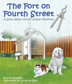 Fort on Fourth Street, The: A Story about the Six Simple Machines by Lois Spangler