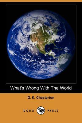 What's Wrong with the World (Dodo Press) by G.K. Chesterton