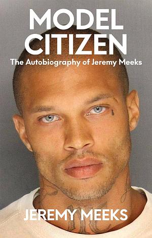 Model Citizen: The Autobiography of Jeremy Meeks by Jeremy Meeks