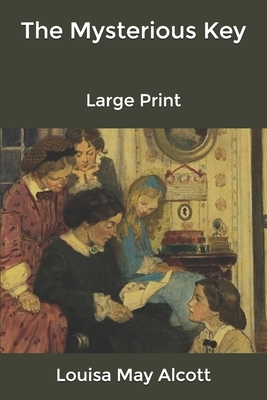 The Mysterious Key: Large Print by Louisa May Alcott