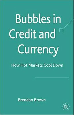 Bubbles in Credit and Currency: How Hot Markets Cool Down by B. Brown