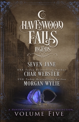 Legends of Havenwood Falls Volume Five: A Legends of Havenwood Falls Collection by Char Webster, Seven Jane, Morgan Wylie