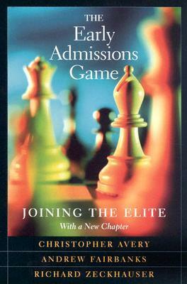 The Early Admissions Game: Joining the Elite, with a New Chapter by Richard J. Zeckhauser, Christopher M. Avery, Andrew Fairbanks