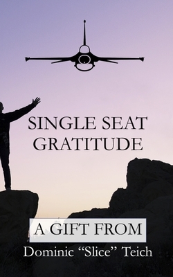 Single Seat Gratitude(TM): Gratitude that Inspires Mindfulness, Productivity, and Happiness by Dominic Teich