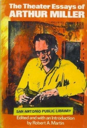 The Theater Essays of Arthur Miller by Russell Martin, Arthur Miller
