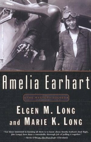 Amelia Earhart: The Mystery Solved by Marie K. Long, Elgen M. Long