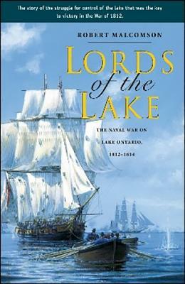 Lords of the Lake: The Naval War on Lake Ontario, 1812-1814 by Robert Malcomson
