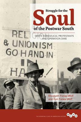 Struggle for the Soul of the Postwar South: White Evangelical Protestants and Operation Dixie by Ken Fones-Wolf, Elizabeth A. Fones-Wolf