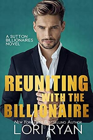Reuniting with the Billionaire by Lori Ryan