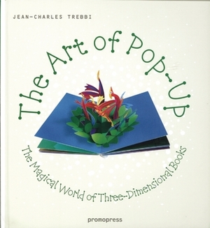The Art of Pop Up: The Magical World of Three-Dimensional Books by Jean-Charles Trebbi