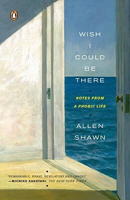 Wish I Could Be There: Notes from a Phobic Life by Allen Shawn
