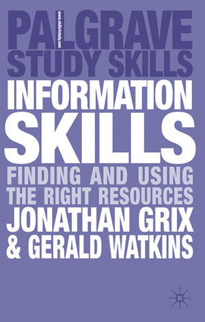 Information Skills: Finding and Using the Right Resources by Jonathan Grix, Gerald Watkins