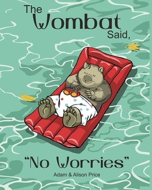 The Wombat Said, No Worries by Adam Price