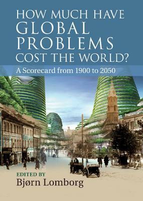 How Much Have Global Problems Cost the World?: A Scorecard from 1900 to 2050 by 