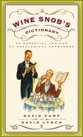 The Wine Snob's Dictionary: An Essential Lexicon of Oenological Knowledge by David Kamp, David Lynch