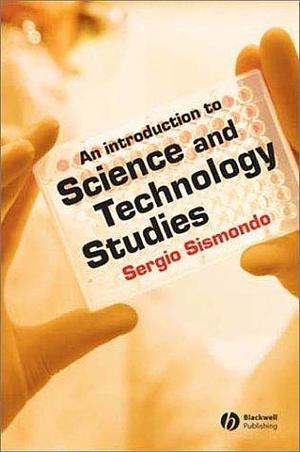 Introduction to Science and Technology Studies by Sergio Sismondo, Sergio Sismondo