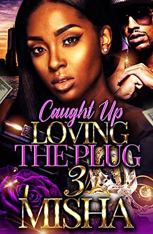 Caught Up Loving The Plug 3 by Misha