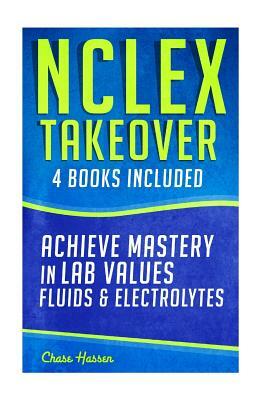 NCLEX Takeover: Achieve Mastery in Lab Values & Fluids & Electrolytes (4 Book Boxset) by Chase Hassen