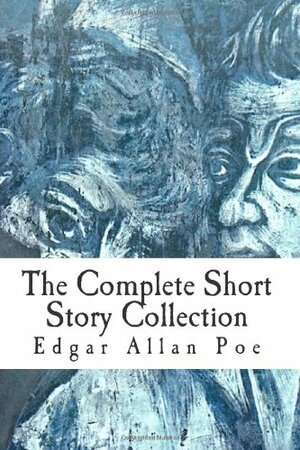 The Complete Short Story Collection by Edgar Allan Poe