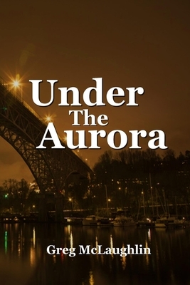 Under the Aurora by Greg McLaughlin