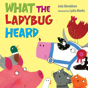 What the Ladybug Heard by Lydia Monks, Julia Donaldson