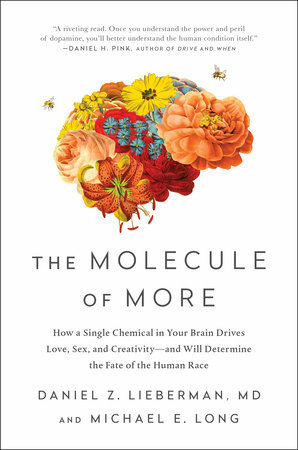 The Molecule of More: How a Single Molecule in Your Brain Drives Love, Sex, and Creativity-And Will Determine the Fate of the Human Race by Michael E. Long, Daniel Z. Lieberman