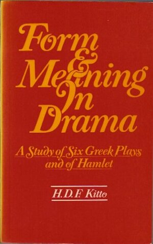 Form and Meaning in Drama: A Study of Six Greek Plays and of Hamlet by H.D.F. Kitto