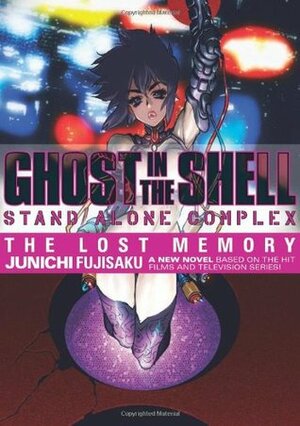 Ghost in the Shell: Stand Alone Complex, Volume 1: The Lost Memory by Kazuto Nakazawa, Camellia Nieh, Junichi Fujisaku