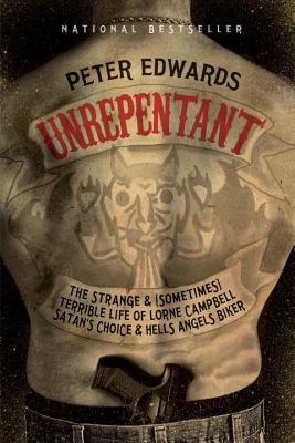 Unrepentant: The Strange and (Sometimes) Terrible Life of Lorne Campbell, Satan's Choice and Hells Angels Biker by Peter Edwards