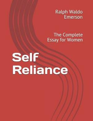 Self Reliance: The Complete Essay for Women by Ralph Waldo Emerson