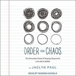 Order from Chaos: The Everyday Grind of Staying Organized with Adult ADHD  by Jaclyn Paul