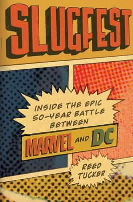 Slugfest: Inside the Epic, 50-Year Battle Between Marvel and DC by Reed Tucker