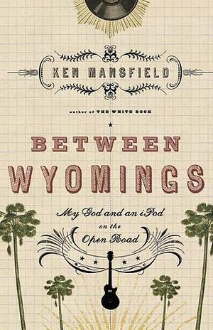 Between Wyomings by Ken Mansfield, Ken Mansfield