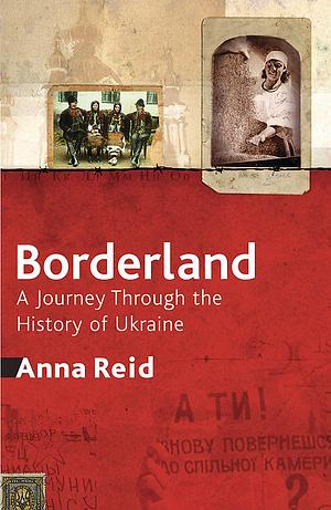 Borderland : A Journey Through the History of the Ukraine by Anna Reid