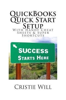 QuickBooks Quick Start Setup: With Handy Cheat Sheets & Super Shortcuts by Cristie Will